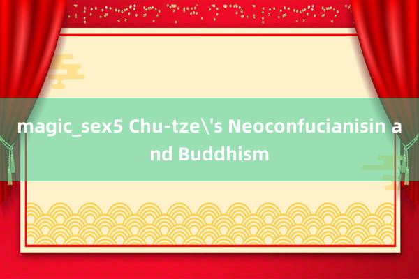 magic_sex5 Chu-tze's Neoconfucianisin and Buddhism